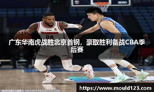 广东华南虎战胜北京首钢，豪取胜利备战CBA季后赛