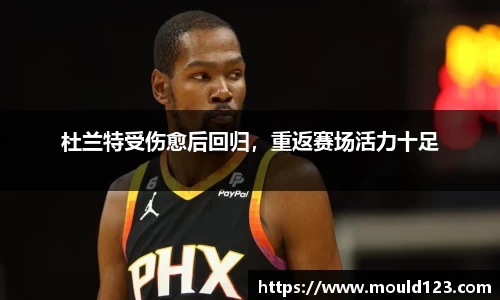 杜兰特受伤愈后回归，重返赛场活力十足