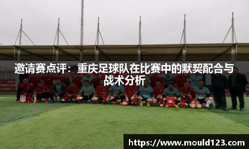 邀请赛点评：重庆足球队在比赛中的默契配合与战术分析