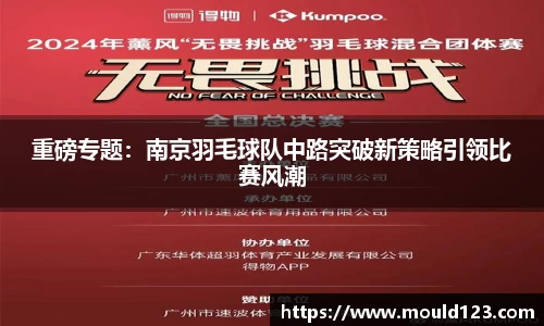 重磅专题：南京羽毛球队中路突破新策略引领比赛风潮