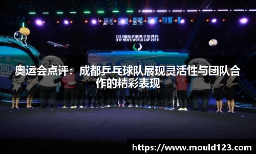 奥运会点评：成都乒乓球队展现灵活性与团队合作的精彩表现