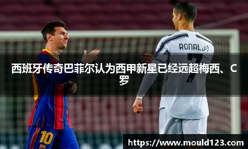 西班牙传奇巴菲尔认为西甲新星已经远超梅西、C罗