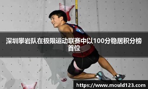 深圳攀岩队在极限运动联赛中以100分稳居积分榜首位