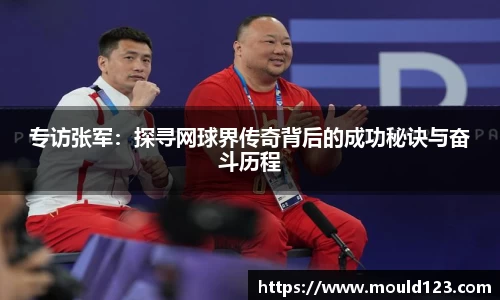 专访张军：探寻网球界传奇背后的成功秘诀与奋斗历程