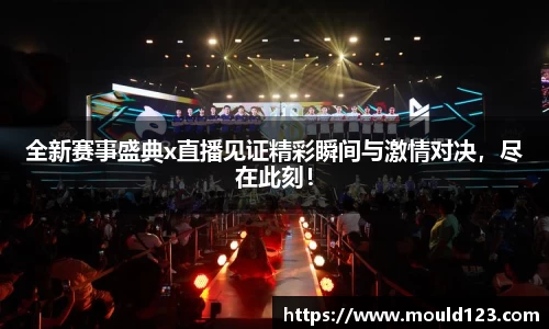 全新赛事盛典x直播见证精彩瞬间与激情对决，尽在此刻！
