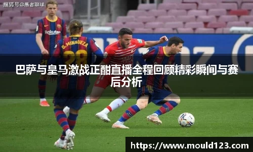 巴萨与皇马激战正酣直播全程回顾精彩瞬间与赛后分析