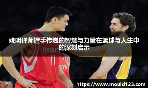 姚明禅师握手传递的智慧与力量在篮球与人生中的深刻启示