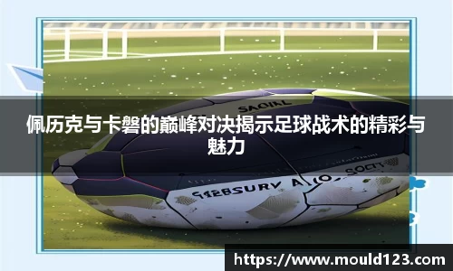 佩历克与卡磐的巅峰对决揭示足球战术的精彩与魅力