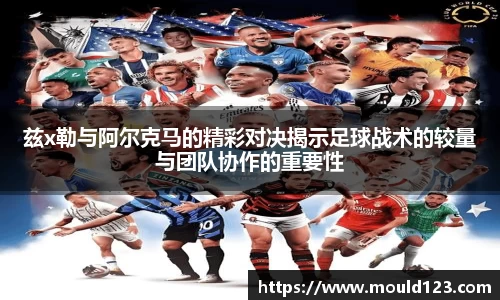 兹x勒与阿尔克马的精彩对决揭示足球战术的较量与团队协作的重要性