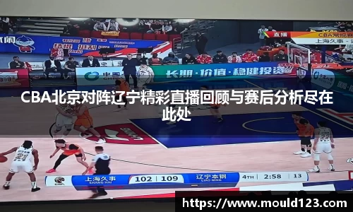 CBA北京对阵辽宁精彩直播回顾与赛后分析尽在此处